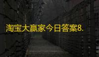 淘宝大赢家今日答案8.11